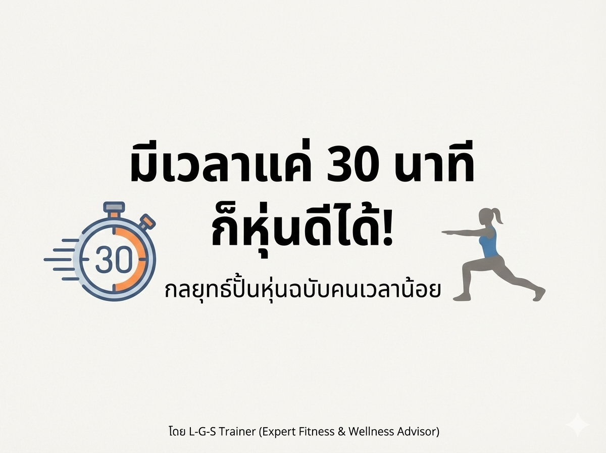 กลยุทธ์ปั้นหุ่นฉบับคนเวลาน้อย “มีเวลาแค่ 30 นาที ก็หุ่นดีได้”